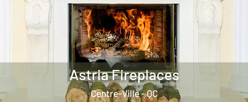  Astria Fireplaces Centre-Ville - QC