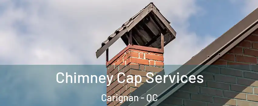  Chimney Cap Services Carignan - QC