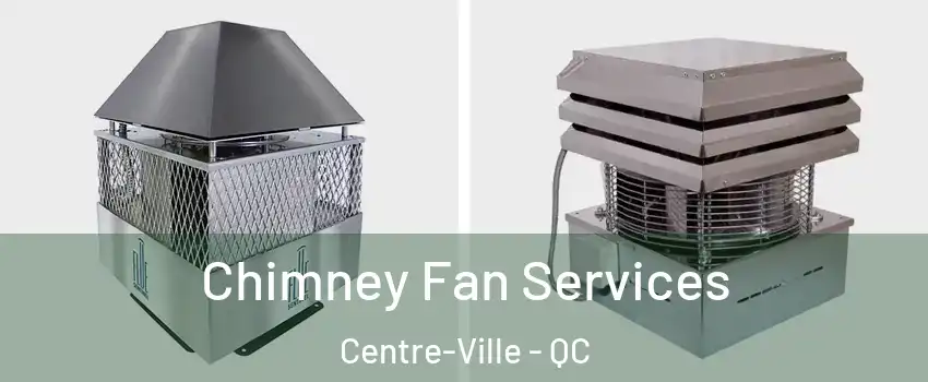  Chimney Fan Services Centre-Ville - QC