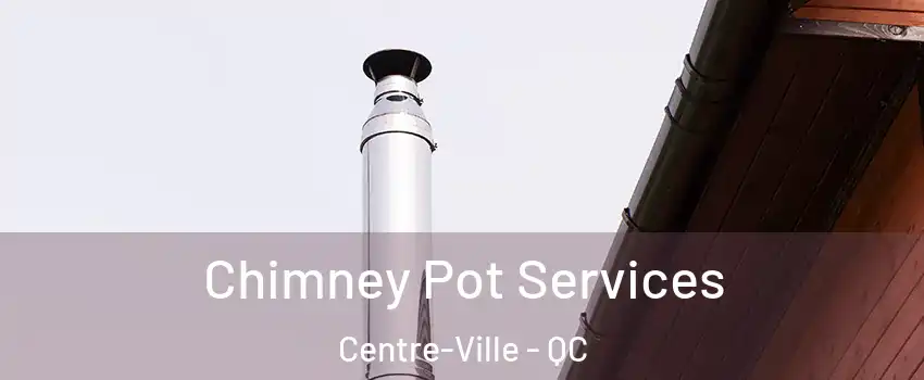  Chimney Pot Services Centre-Ville - QC