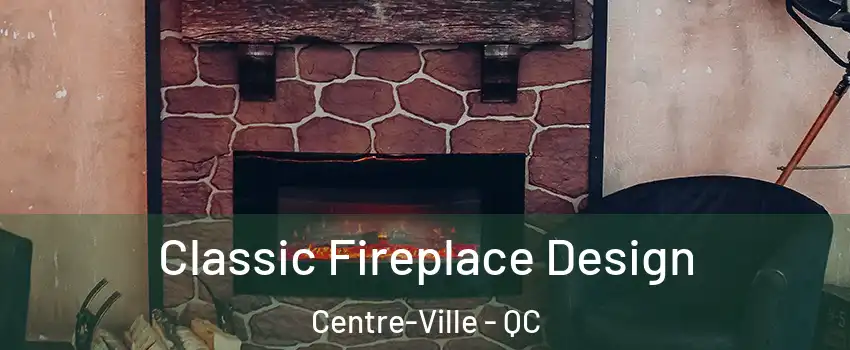  Classic Fireplace Design Centre-Ville - QC