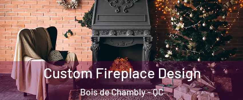  Custom Fireplace Design Bois de Chambly - QC