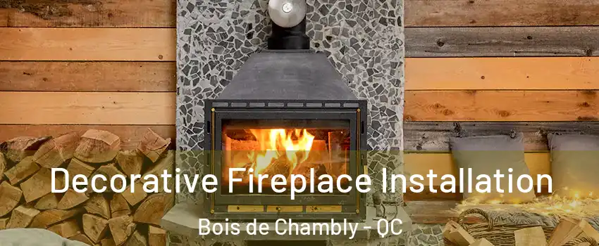  Decorative Fireplace Installation Bois de Chambly - QC