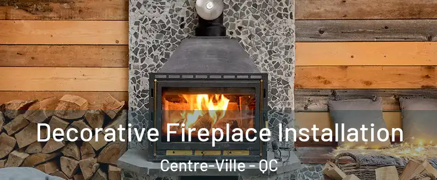  Decorative Fireplace Installation Centre-Ville - QC