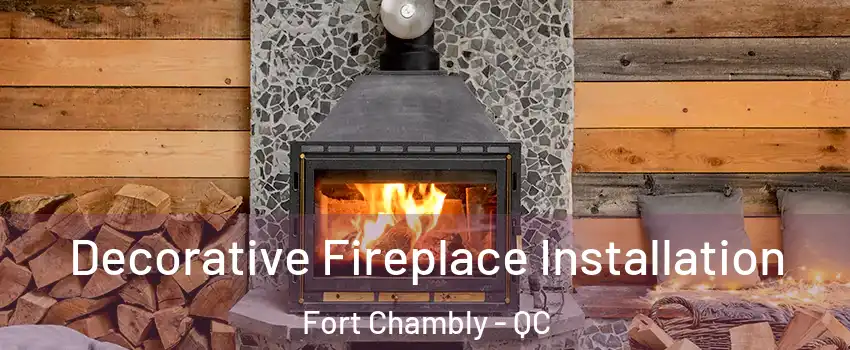  Decorative Fireplace Installation Fort Chambly - QC