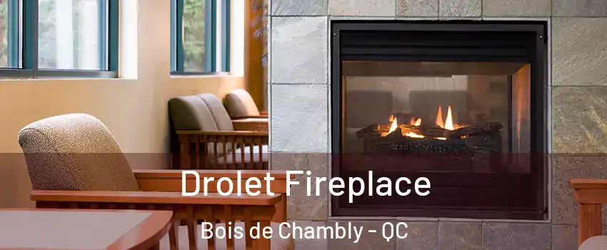Drolet Fireplace Bois de Chambly - QC