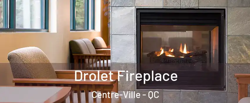  Drolet Fireplace Centre-Ville - QC