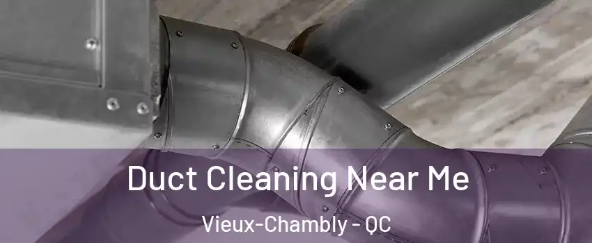  Duct Cleaning Near Me Vieux-Chambly - QC