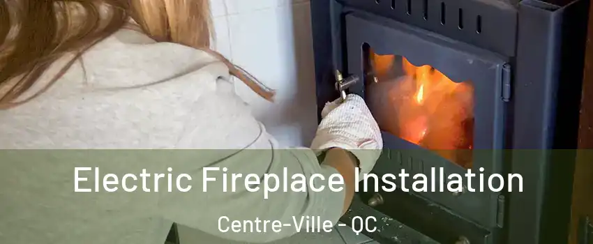  Electric Fireplace Installation Centre-Ville - QC