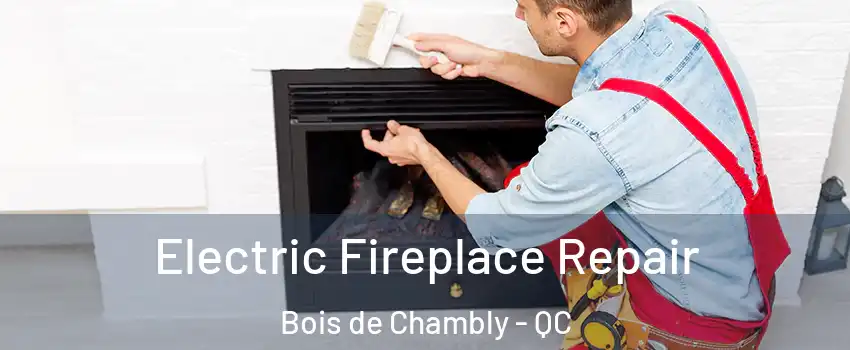  Electric Fireplace Repair Bois de Chambly - QC