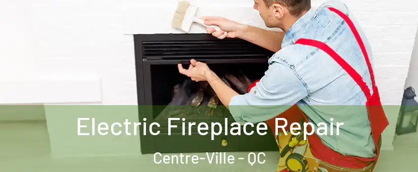  Electric Fireplace Repair Centre-Ville - QC
