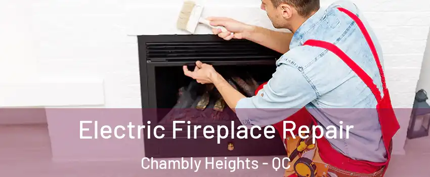  Electric Fireplace Repair Chambly Heights - QC