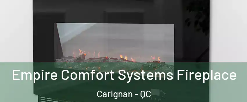  Empire Comfort Systems Fireplace Carignan - QC