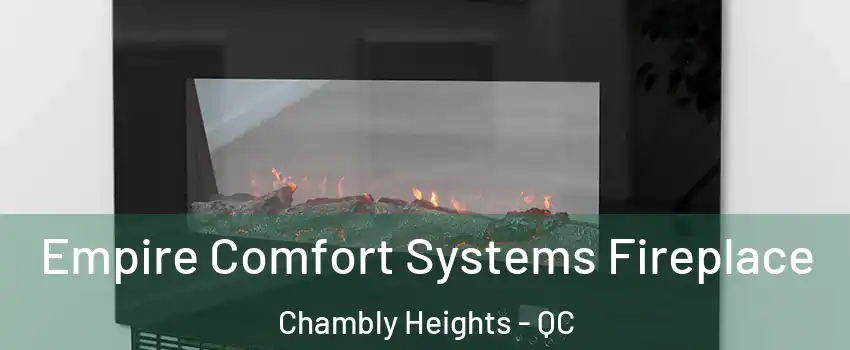 Empire Comfort Systems Fireplace Chambly Heights - QC