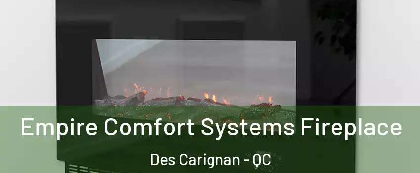  Empire Comfort Systems Fireplace Des Carignan - QC