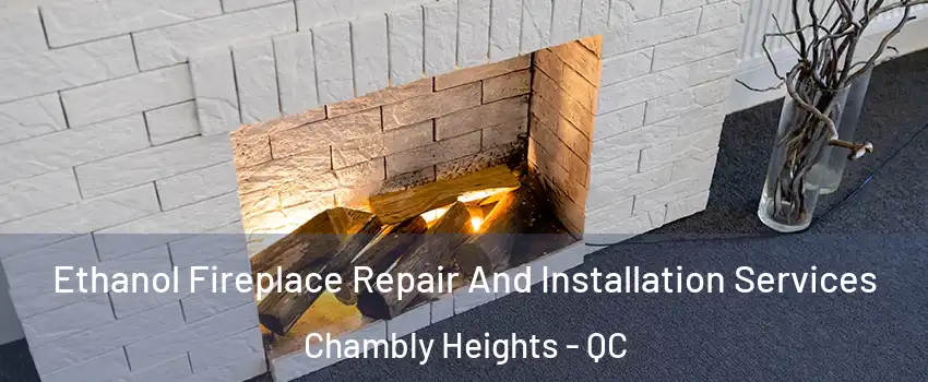  Ethanol Fireplace Repair And Installation Services Chambly Heights - QC