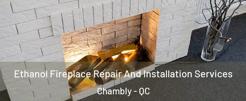  Ethanol Fireplace Repair And Installation Services Chambly - QC