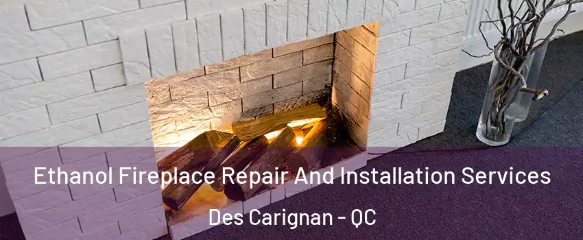  Ethanol Fireplace Repair And Installation Services Des Carignan - QC