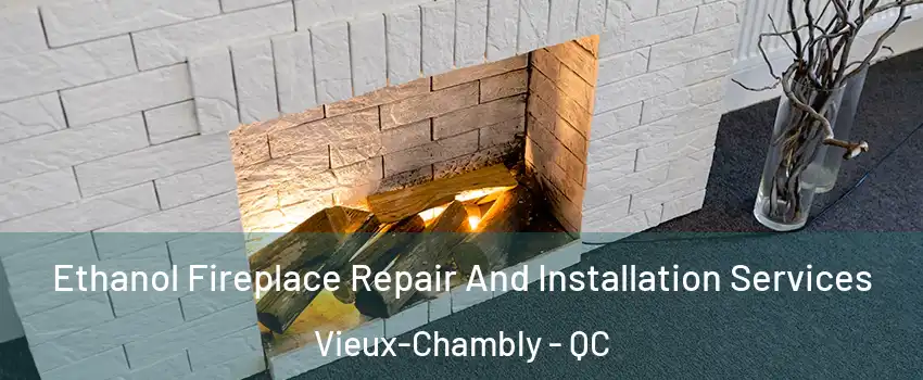  Ethanol Fireplace Repair And Installation Services Vieux-Chambly - QC