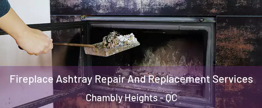  Fireplace Ashtray Repair And Replacement Services Chambly Heights - QC