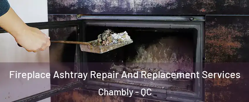  Fireplace Ashtray Repair And Replacement Services Chambly - QC