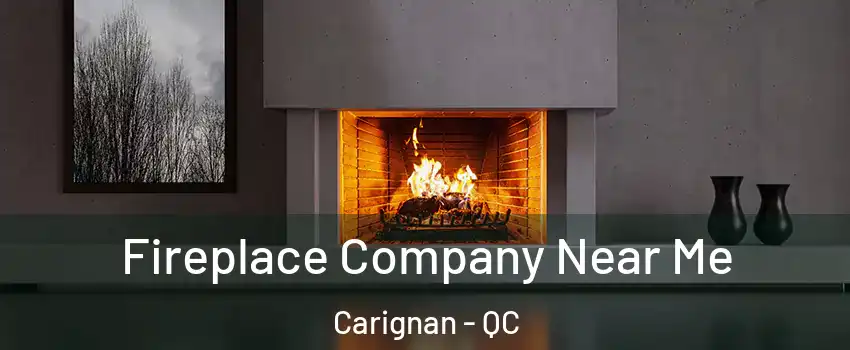  Fireplace Company Near Me Carignan - QC