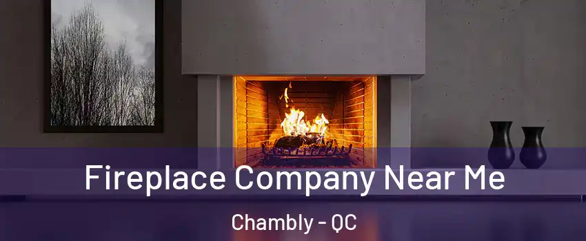  Fireplace Company Near Me Chambly - QC