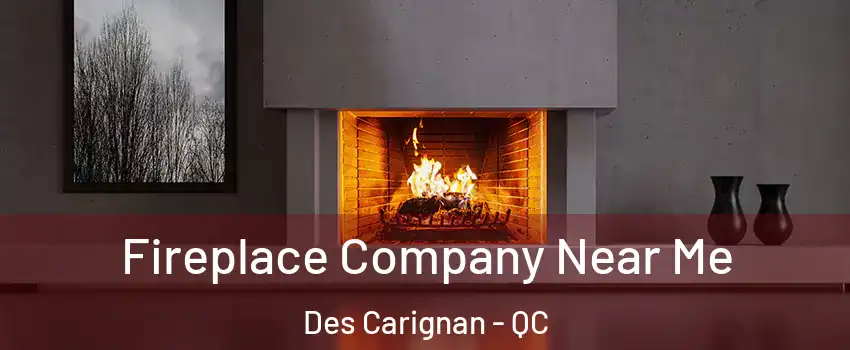  Fireplace Company Near Me Des Carignan - QC