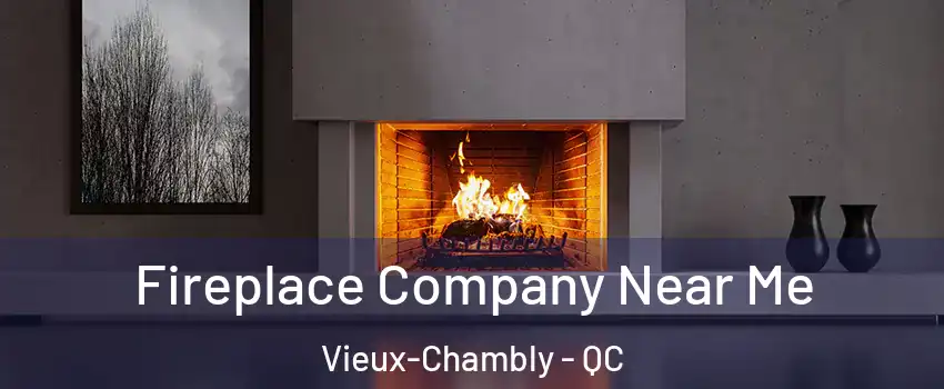  Fireplace Company Near Me Vieux-Chambly - QC