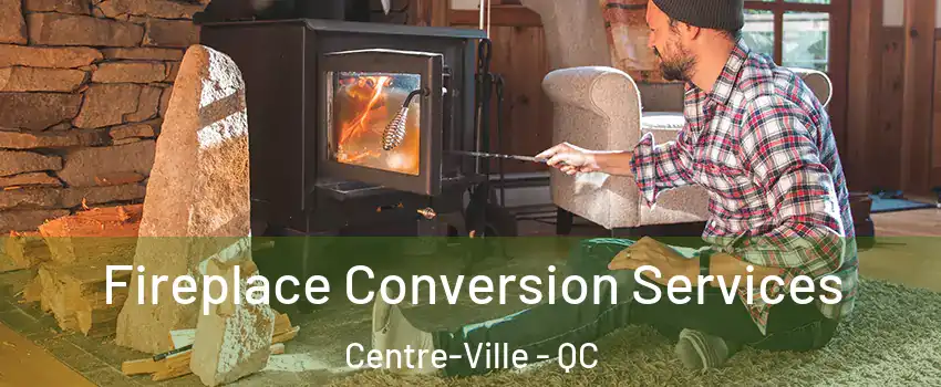  Fireplace Conversion Services Centre-Ville - QC