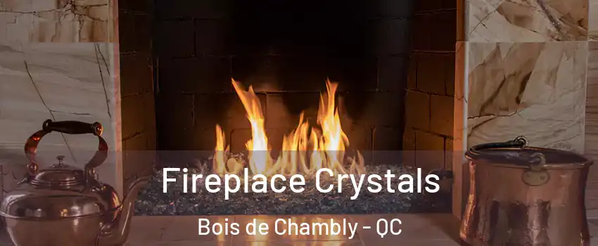  Fireplace Crystals Bois de Chambly - QC