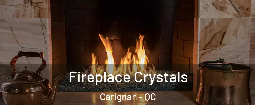  Fireplace Crystals Carignan - QC