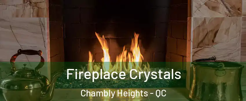  Fireplace Crystals Chambly Heights - QC