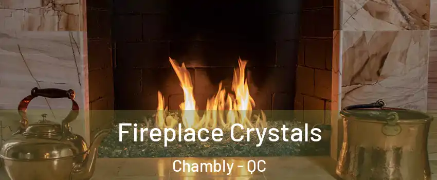  Fireplace Crystals Chambly - QC