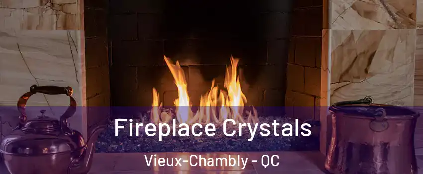  Fireplace Crystals Vieux-Chambly - QC