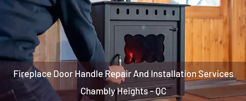  Fireplace Door Handle Repair And Installation Services Chambly Heights - QC
