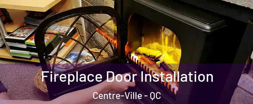  Fireplace Door Installation Centre-Ville - QC