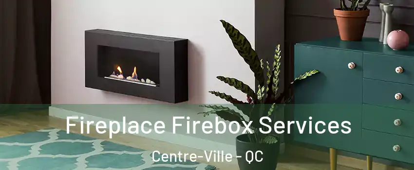  Fireplace Firebox Services Centre-Ville - QC