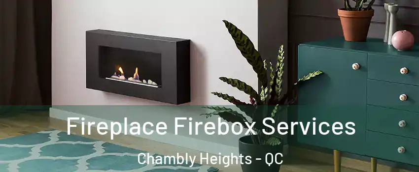  Fireplace Firebox Services Chambly Heights - QC