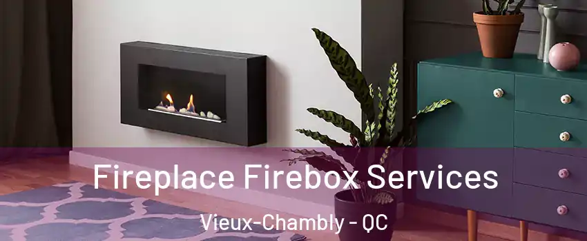 Fireplace Firebox Services Vieux-Chambly - QC