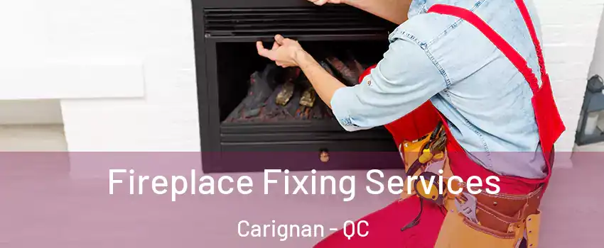  Fireplace Fixing Services Carignan - QC
