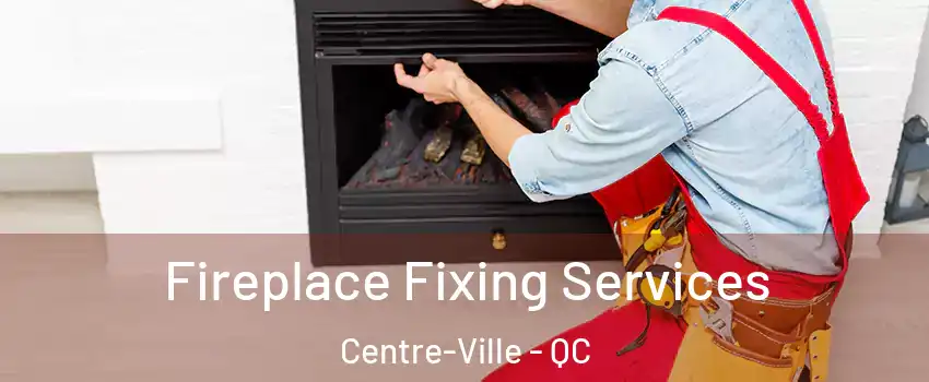  Fireplace Fixing Services Centre-Ville - QC