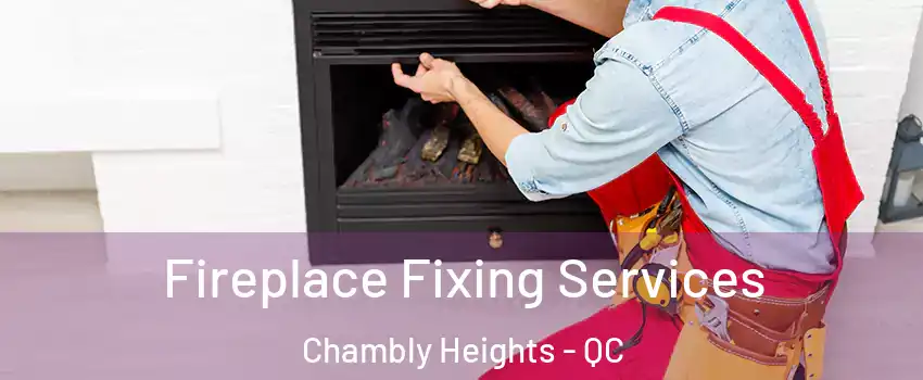  Fireplace Fixing Services Chambly Heights - QC