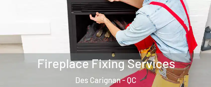  Fireplace Fixing Services Des Carignan - QC