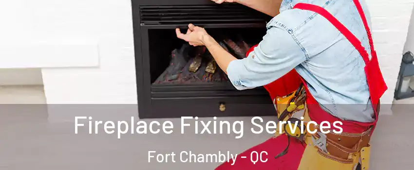 Fireplace Fixing Services Fort Chambly - QC