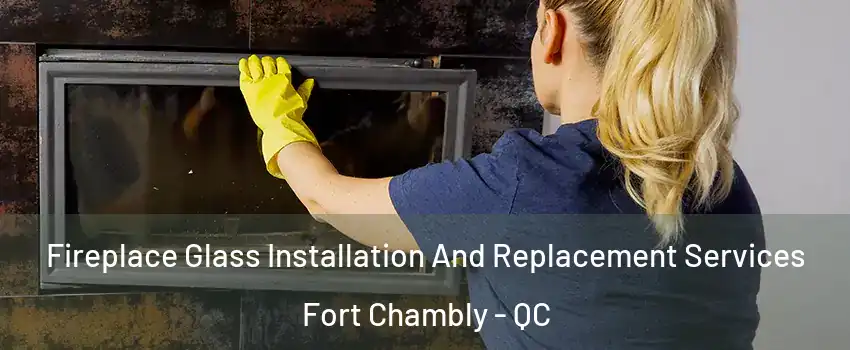  Fireplace Glass Installation And Replacement Services Fort Chambly - QC