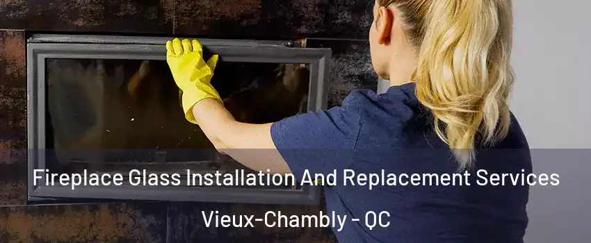  Fireplace Glass Installation And Replacement Services Vieux-Chambly - QC
