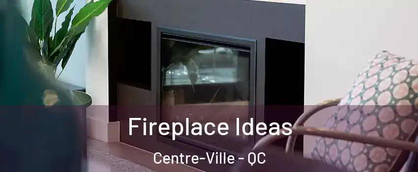  Fireplace Ideas Centre-Ville - QC
