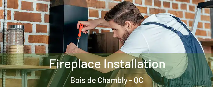  Fireplace Installation Bois de Chambly - QC