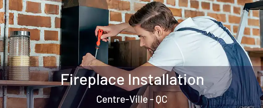  Fireplace Installation Centre-Ville - QC